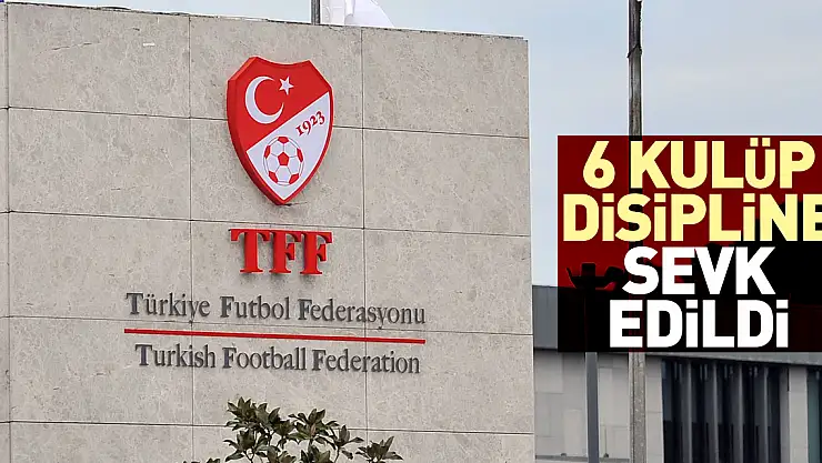 6 kulüp disipline sevk edildi