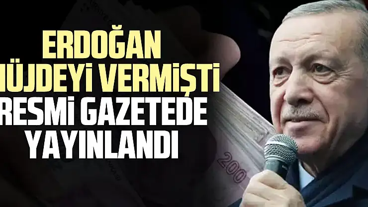 ERDOĞAN MÜJDEYi VERMiŞTi RESMi GAZETEDE YAYINLANDI
