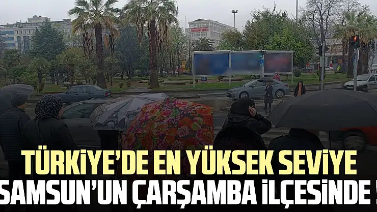 Türkiye'de en yüksek seviye Samsun'un Çarşamba ilçesinde !
