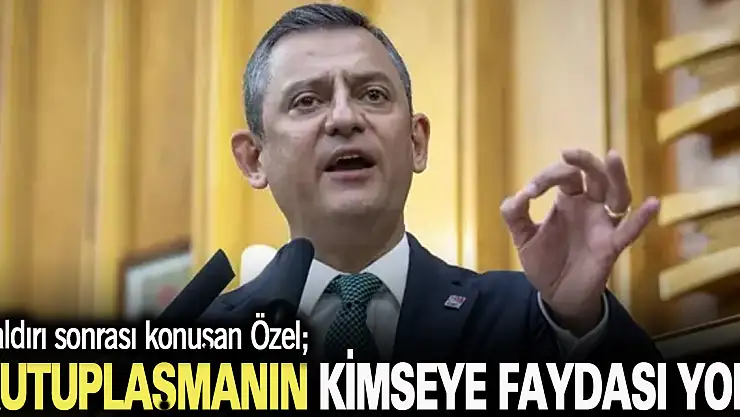 Özel'den saldırı sonrası ilk açıklama