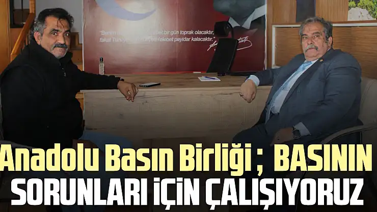 Anadolu Basın Birliği : 'BASIN SORUNLARI iÇiN ÇALIŞIYORUZ'