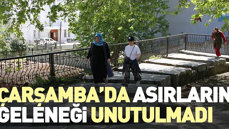 Çarşamba'da asırların geleneği unutulmadı