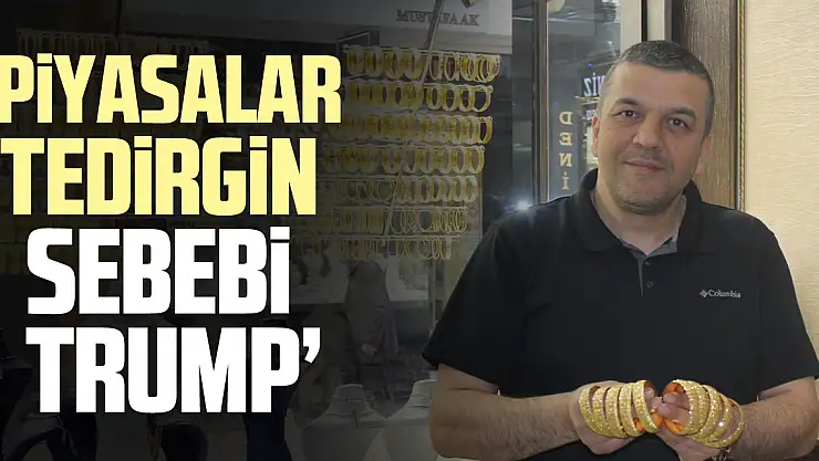 'PİYASALAR TEDİRGİN SEBEBİ TRUMP'