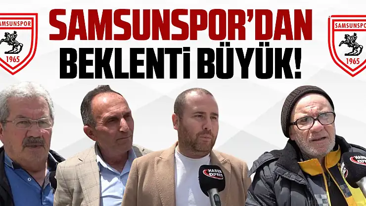 SAMSUNSPOR'DAN BEKLENTİ BÜYÜK!
