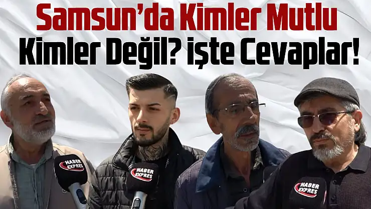 Samsun'da Kimler Mutlu, Kimler Değil? İşte Cevaplar!
