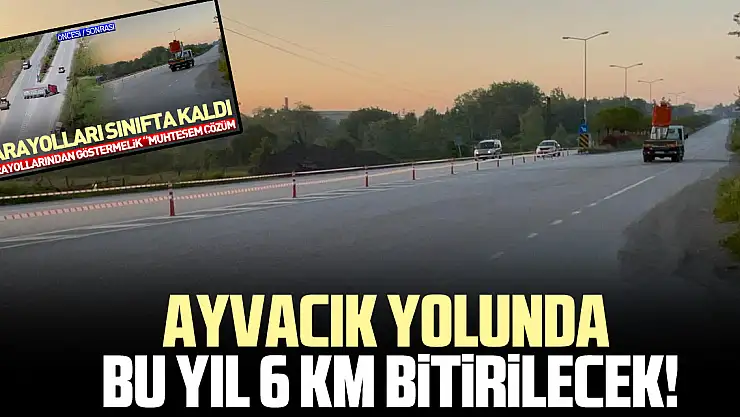 AYVACIK YOLUNDA  BU YIL 6 KM BiTiRiLECEK!