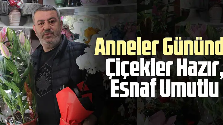 Anneler Gününde Çiçekler Hazır, Esnaf Umutlu