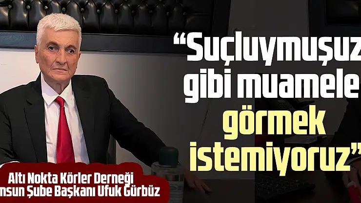 GÜRBÜZ : 'SUÇLUYMUŞUZ GİBİ MUAMELE GÖRMEK İSTEMİYORUZ'