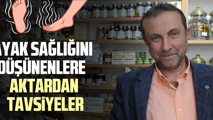 AYAK SAĞLIĞINI DÜŞÜNENLERE  AKTARDAN TAVSİYELER
