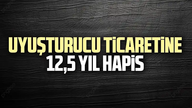 Uyuşturucu ticaretine 12,5 yıl hapis