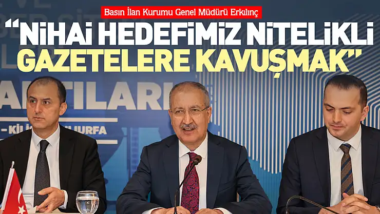 Erkılınç: Nihai hedefimiz nitelikli gazetelere kavuşmak