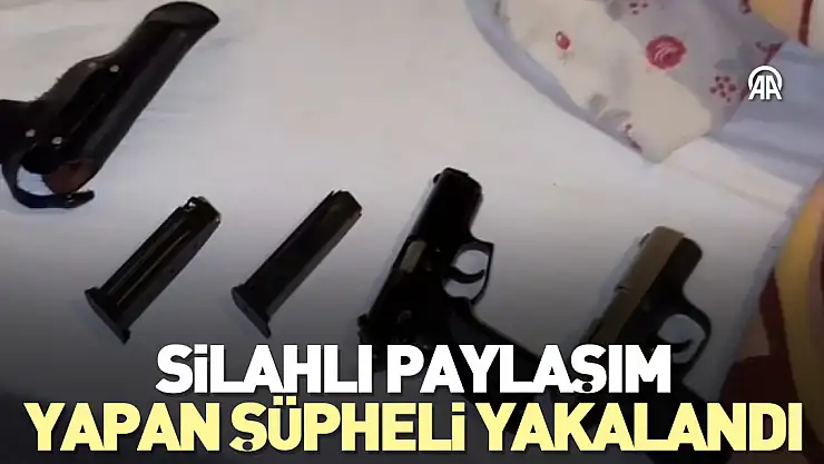 Silahlı paylaşım yapan şüpheli yakalandı
