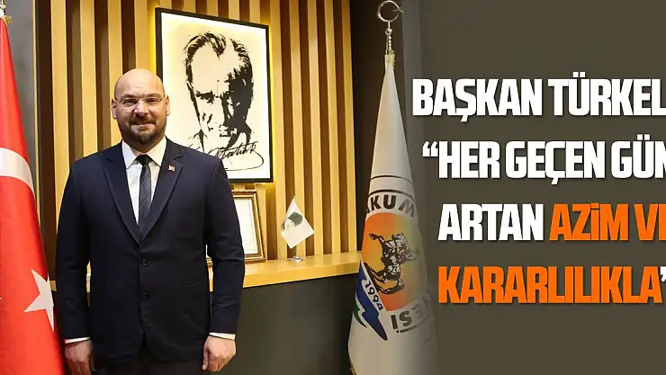 Başkan Türkel: 'Her geçen gün artan azim ve kararlılıkla'
