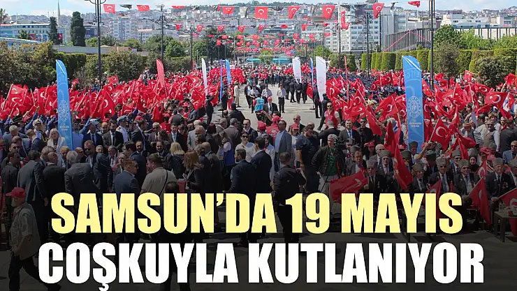 SAMSUN'DA 19 MAYIS COŞKUYLA KUTLANIYOR