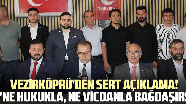 Vezirköprü'den sert açıklama!  'Ne hukukla, ne vicdanla bağdaşır!'