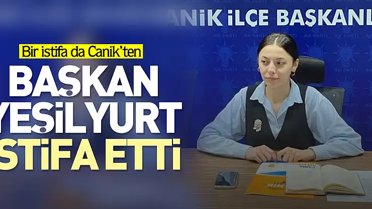 Bir istifa da Canik'ten AK Parti Gençlik Kolları Başkanı Yeşilyurt istifa etti