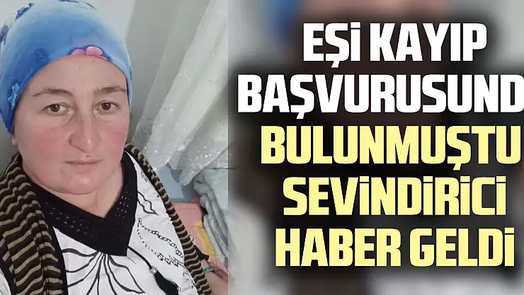Eşi kayıp başvurusunda bulunmuştu  sevindirici haber geldi