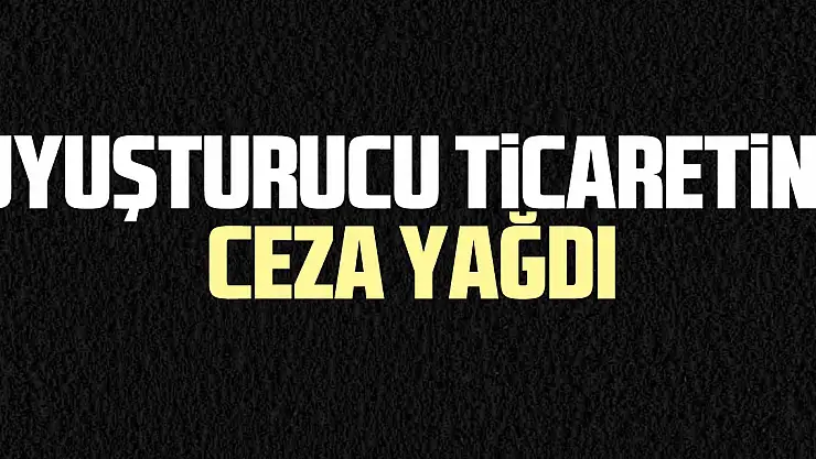 Uyuşturucu ticaretine ceza yağdı