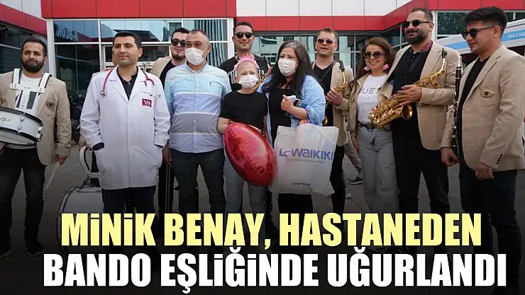 Minik Benay, hastaneden bando eşliğinde uğurlandı