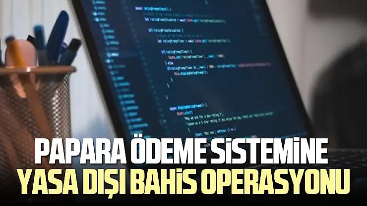 Papara ödeme sistemine yasa dışı bahis operasyonu