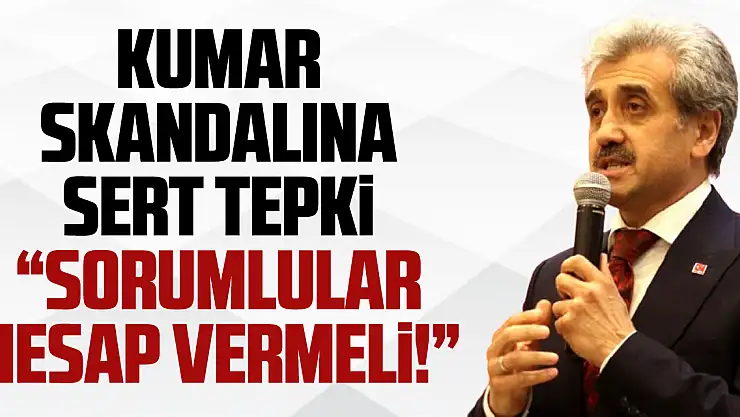 KUMAR SKANDALINA SERT TEPKi 'SORUMLULAR HESAP VERMELi!'