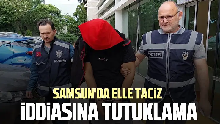 Samsun'da Elle taciz iddiasına tutuklama
