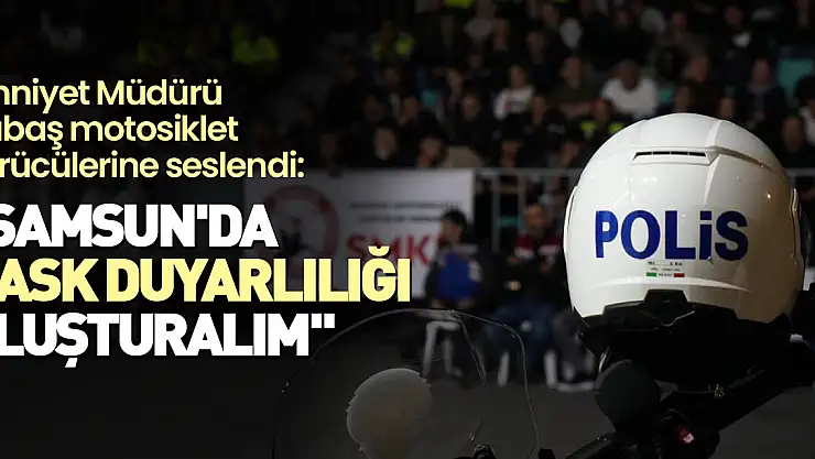 'Samsun'da kask duyarlılığı oluşturalım'