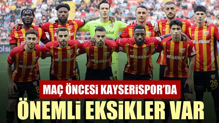 Maç öncesi Kayserispor'da önemli eksikler var