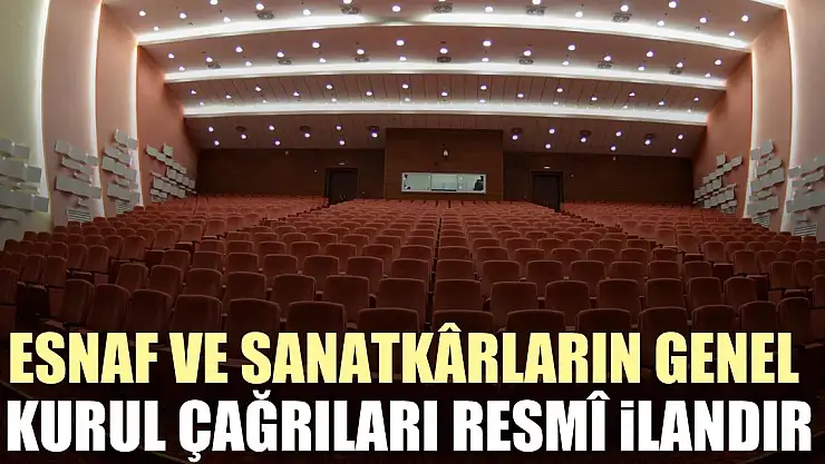 Esnaf ve Sanatkârların genel kurul çağrıları resmî ilandır