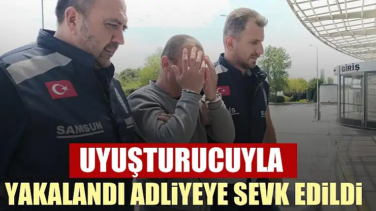UYUŞTURUCUYLA YAKALANDI ADLİYEYE SEVK EDİLDİ