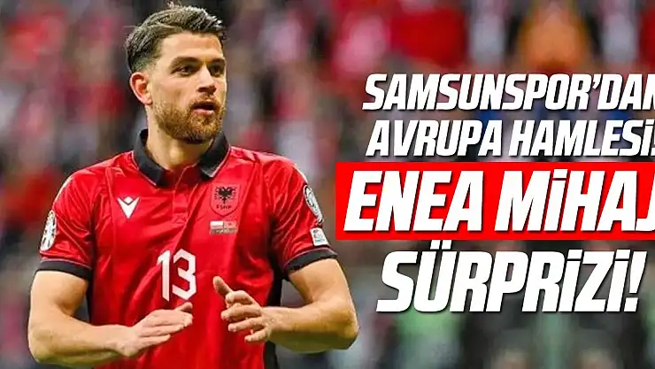 Samsunspor'dan Avrupa Hamlesi: Enea Mihaj Sürprizi!