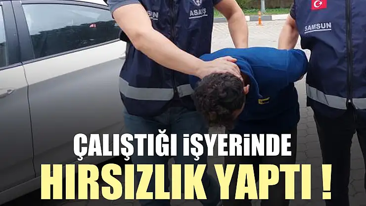 Çalıştığı işyerinde hırsızlık yaptı !