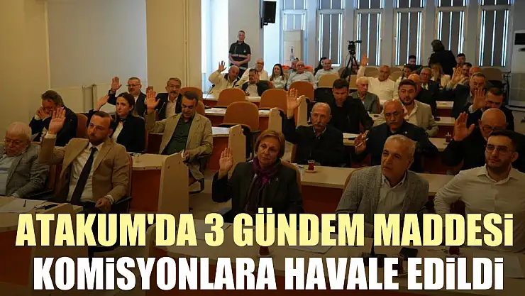 Atakum'da 3 gündem maddesi, komisyonlara havale edildi