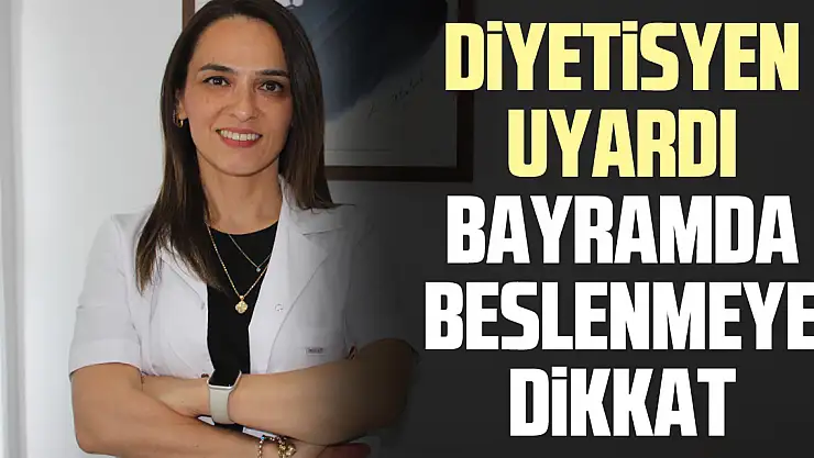 DİYETİSYEN UYARDI BAYRAMDA BESLENMEYE DİKKAT
