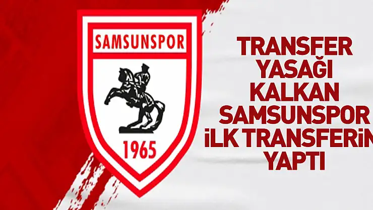 Transfer yasağı kalkan Samsunspor ilk transferini yaptı