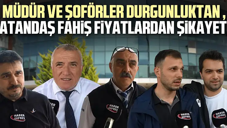 Müdür ve şoförler durgunluktan , vatandaş fahiş fiyatlardan şikayetçi