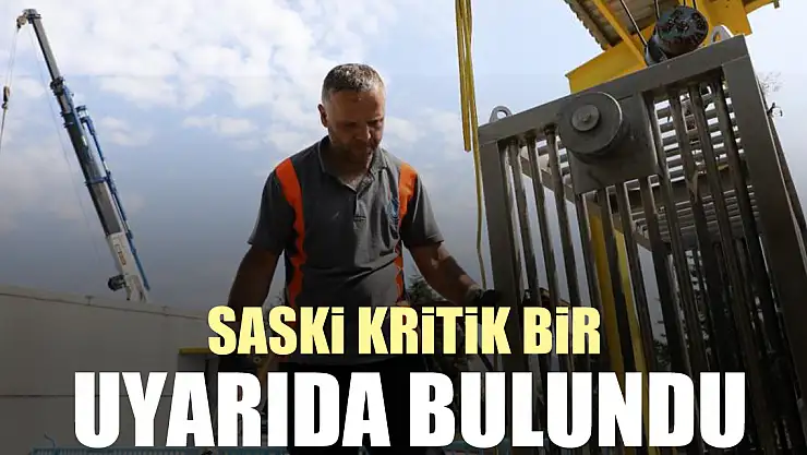 SASKİ kritik bir uyarıda bulundu