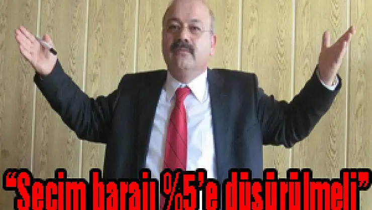 'Seçim barajı %5'e düşürülmeli'