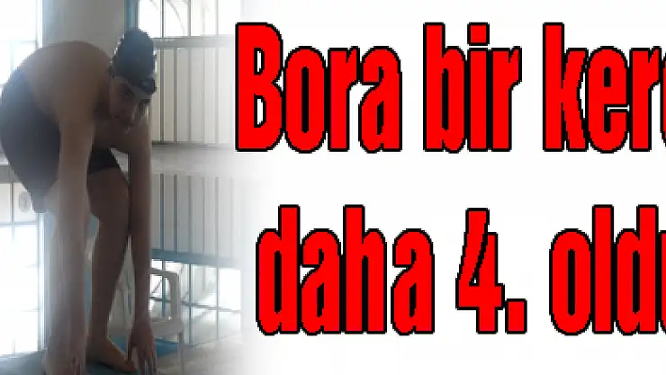 Bora bir kere daha 4. oldu