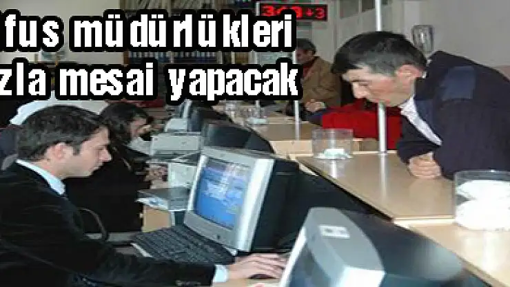 Nüfus müdürlükleri fazla mesai yapacak