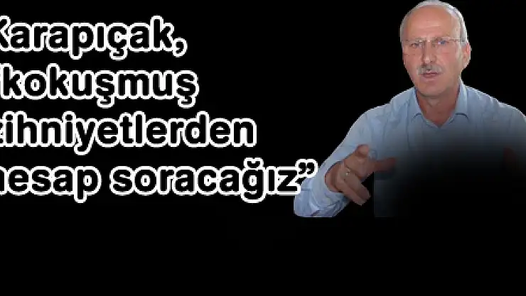 Karapıçak, 'kokuşmuş zihniyetlerden hesap soracağız'