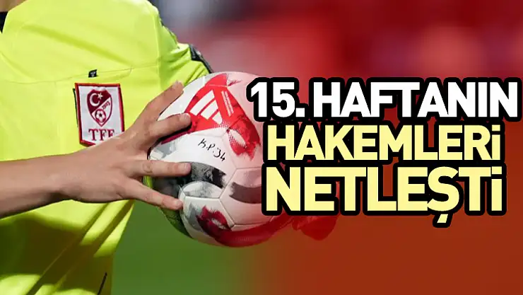 15. Haftanın Hakemleri Netleşti