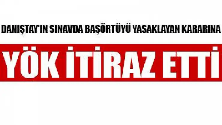 YÖK'ten Danıştay'a başörtüsü itirazı