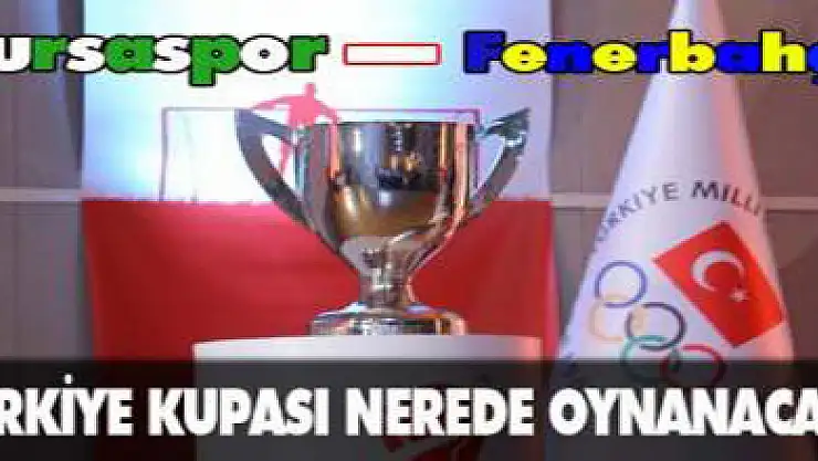 Türkiye Kupası Ankara'da oynanacak