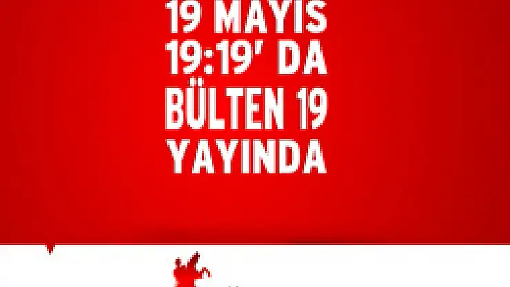 19 Mayıs'da 'Bülten 19' Yayında