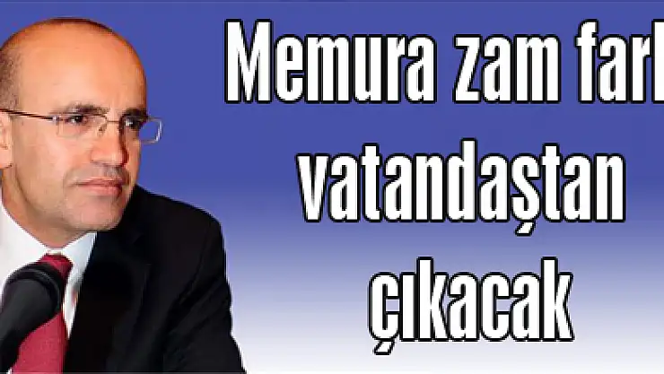 Memura zam farkı vatandaştan çıkacak