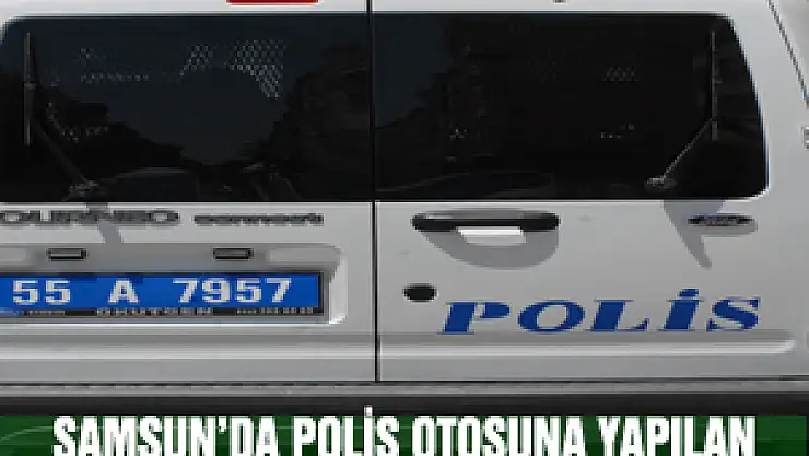 SAMSUN'DA POLİS OTOSUNA YAPILAN SALDIRI