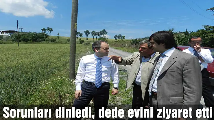 Sorunları dinledi, dede evini ziyaret etti