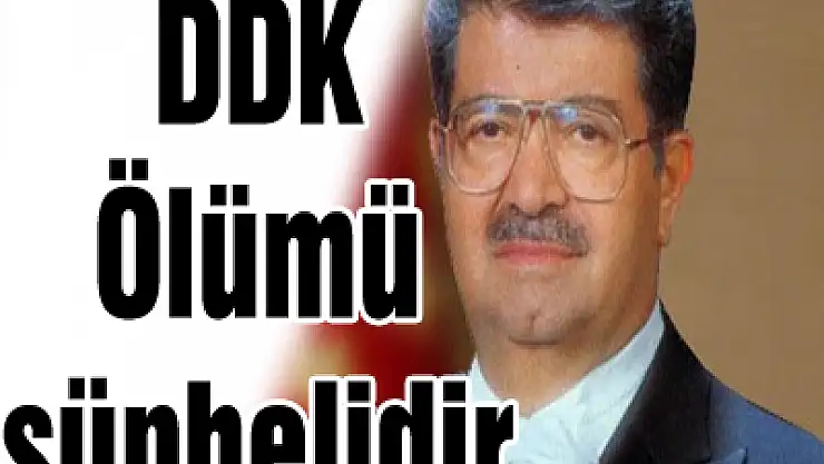 DDK: Ölümü şüphelidir