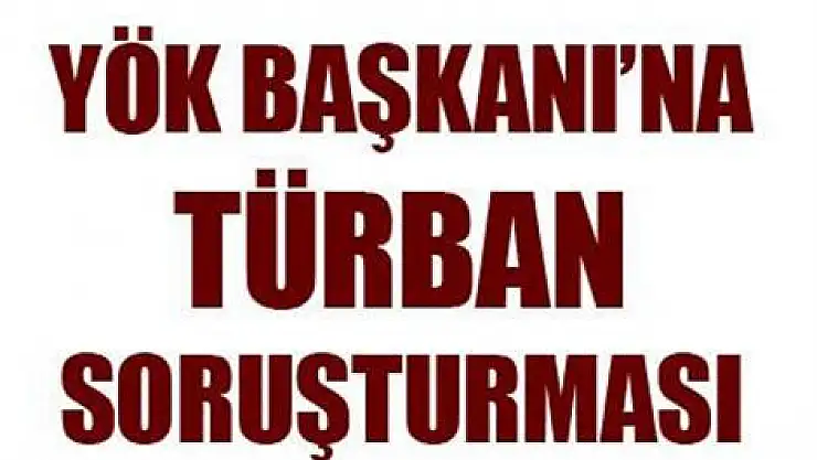 YÖK Başkanı hakkında soruşturma